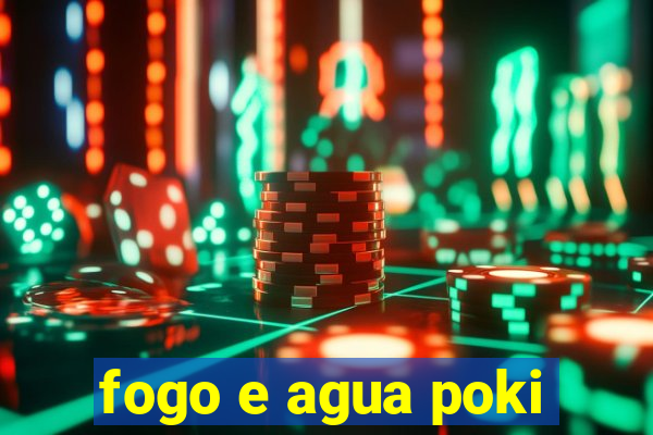 fogo e agua poki