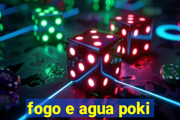 fogo e agua poki