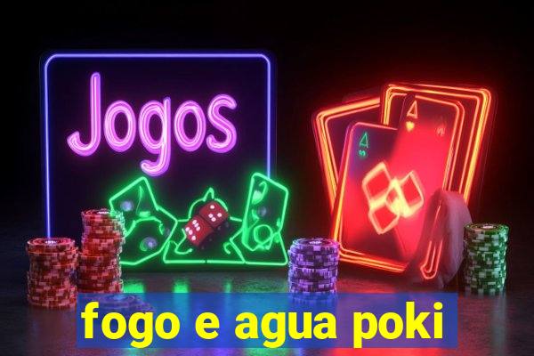 fogo e agua poki