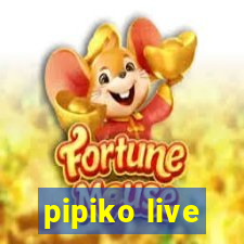 pipiko live