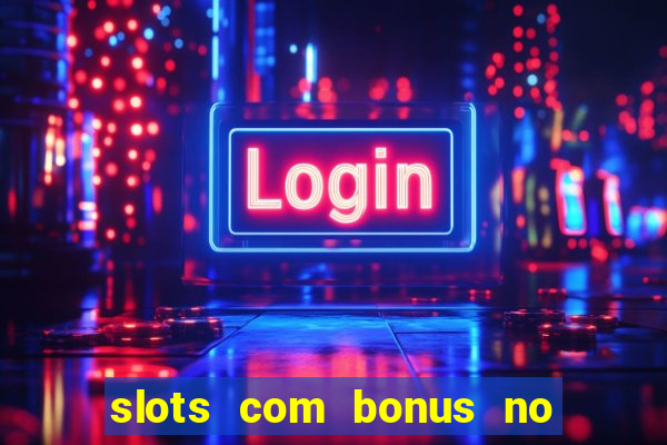 slots com bonus no cadastro e saque free