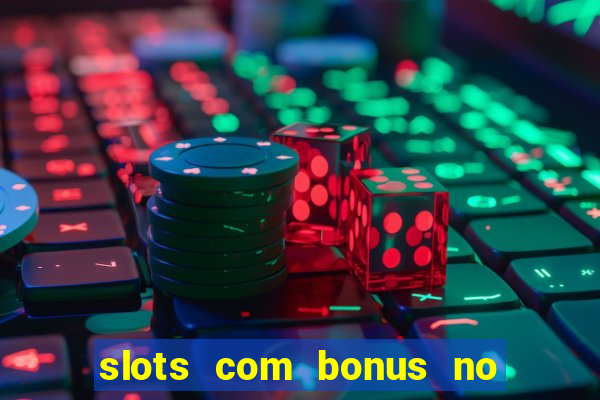 slots com bonus no cadastro e saque free