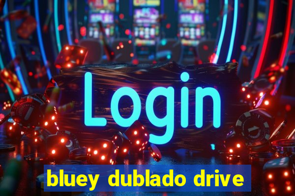 bluey dublado drive