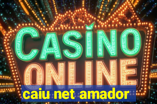 caiu net amador