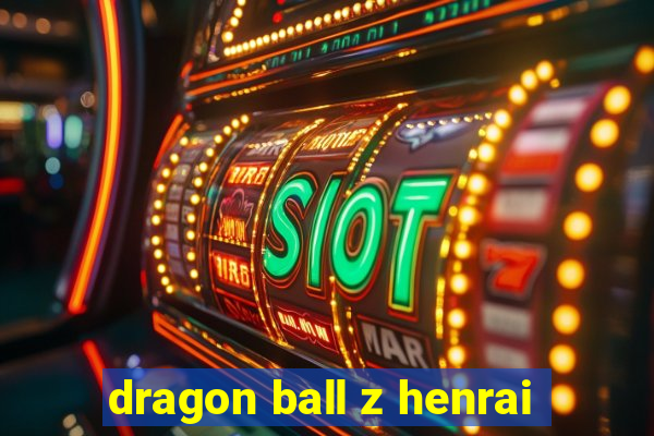 dragon ball z henrai