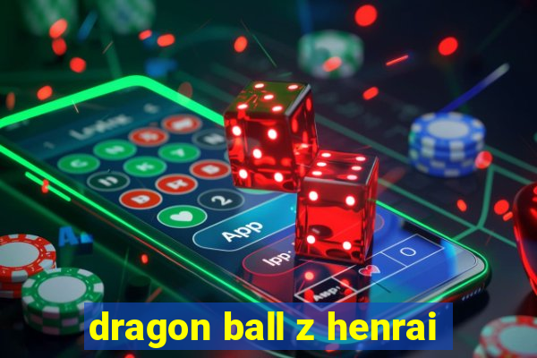 dragon ball z henrai