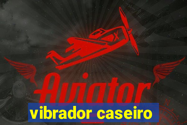 vibrador caseiro