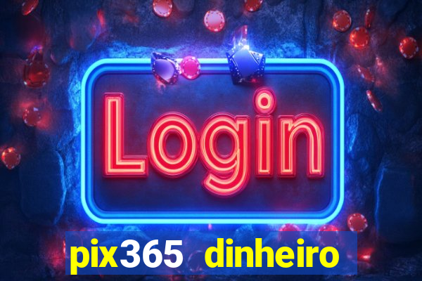 pix365 dinheiro todo dia apps que pagam