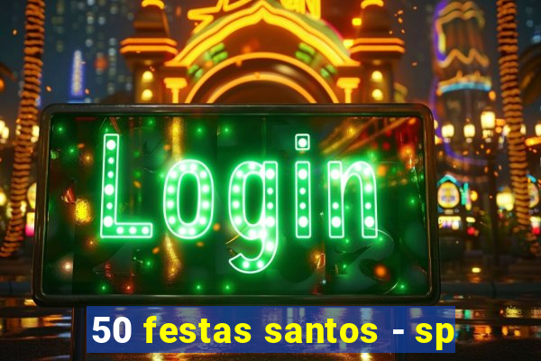 50 festas santos - sp