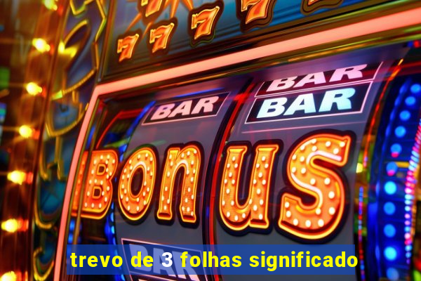 trevo de 3 folhas significado