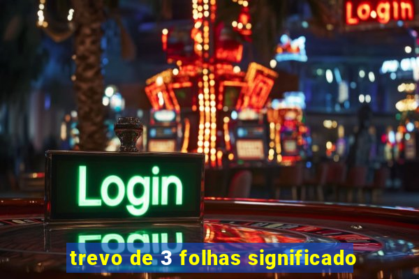 trevo de 3 folhas significado