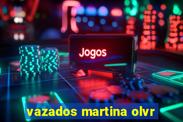 vazados martina olvr