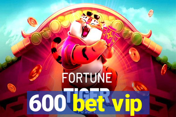 600 bet vip