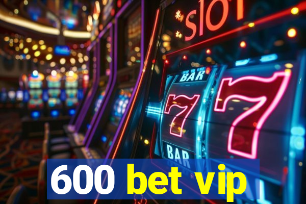 600 bet vip