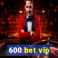 600 bet vip