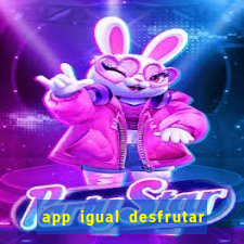app igual desfrutar de dinheiro