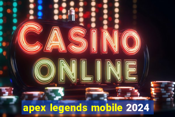 apex legends mobile 2024