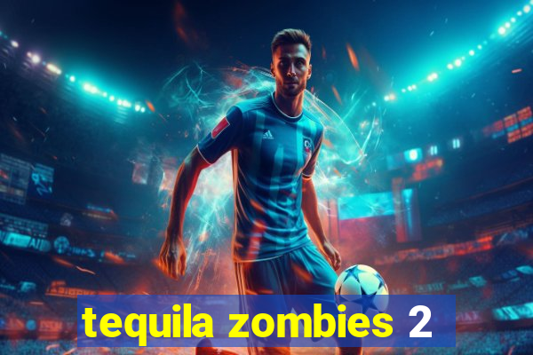 tequila zombies 2