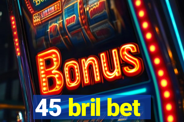 45 bril bet