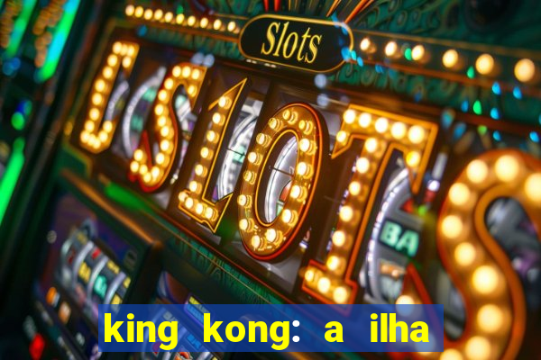 king kong: a ilha da caveira filme completo dublado 720p