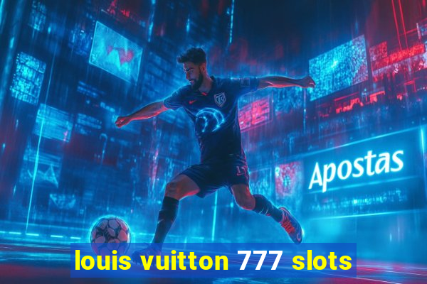 louis vuitton 777 slots