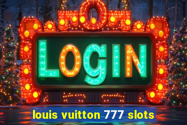 louis vuitton 777 slots