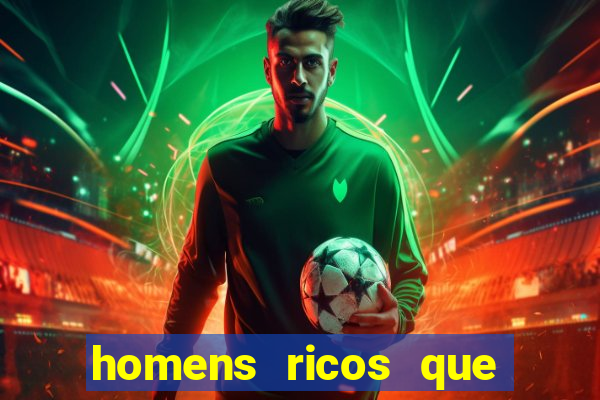 homens ricos que querem bancar