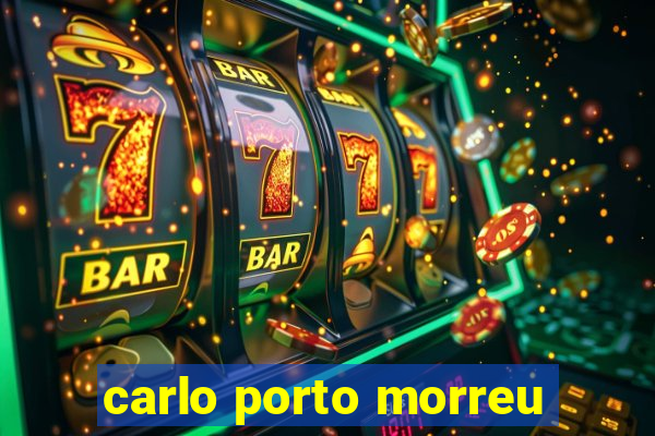 carlo porto morreu