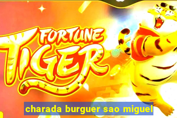 charada burguer sao miguel