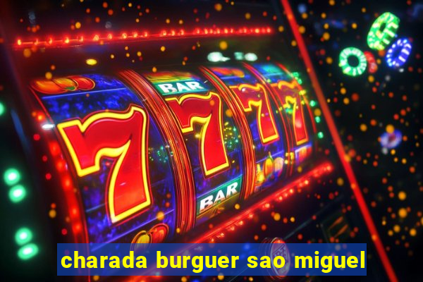 charada burguer sao miguel