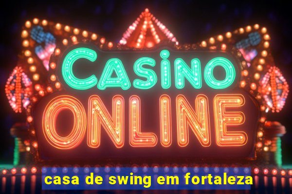 casa de swing em fortaleza