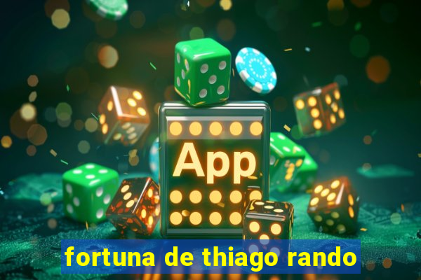 fortuna de thiago rando