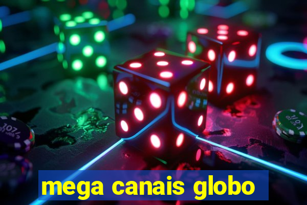 mega canais globo