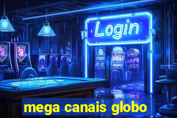 mega canais globo