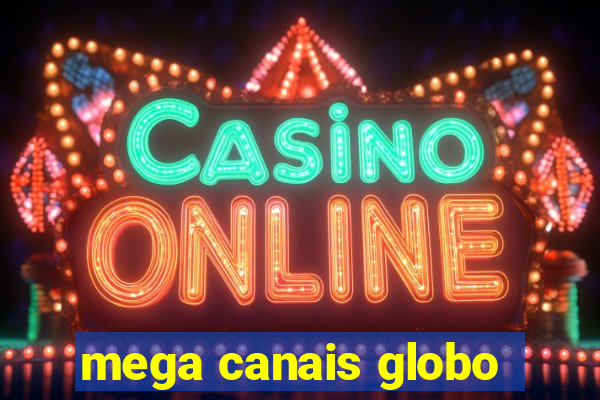 mega canais globo
