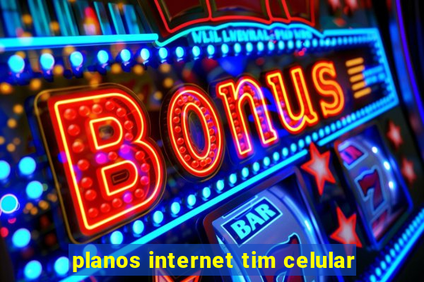planos internet tim celular