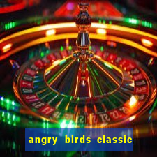 angry birds classic 1.0.0 apk