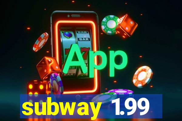 subway 1.99