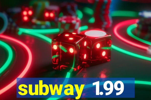 subway 1.99