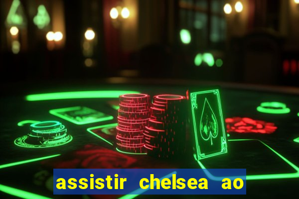 assistir chelsea ao vivo futemax
