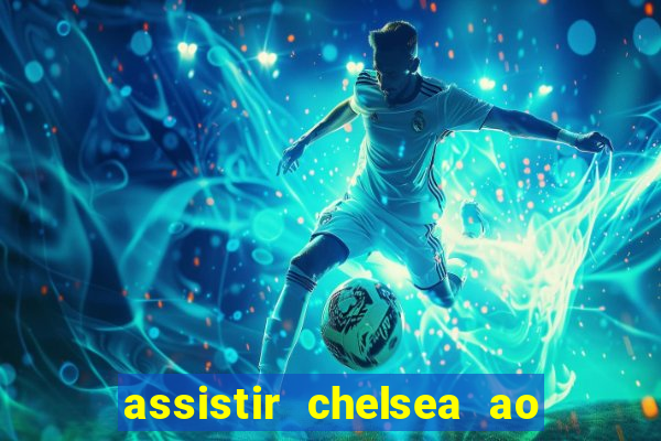 assistir chelsea ao vivo futemax