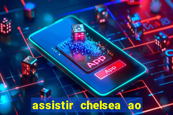assistir chelsea ao vivo futemax