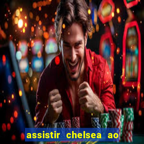 assistir chelsea ao vivo futemax