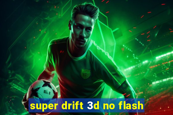super drift 3d no flash