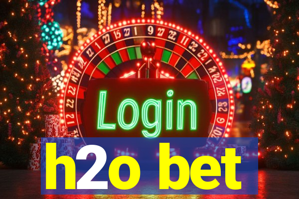 h2o bet