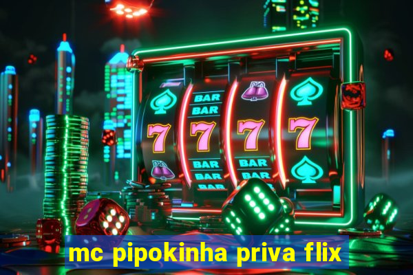 mc pipokinha priva flix