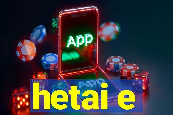 hetai e