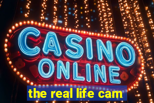 the real life cam