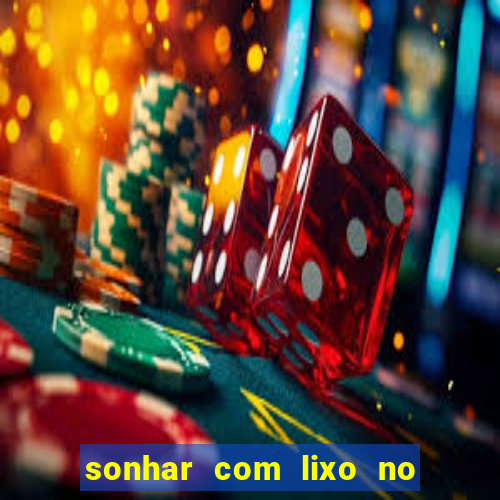 sonhar com lixo no jogo do bicho