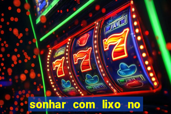 sonhar com lixo no jogo do bicho